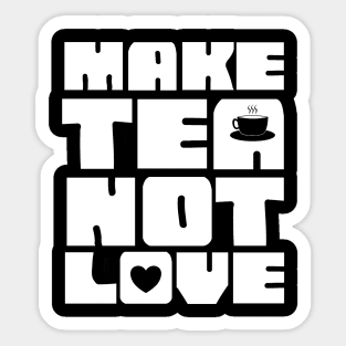 Make Tea Not Love Sticker